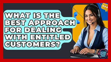 What Is The Best Approach For Dealing With Entitled Customers? - Customer Support Coach