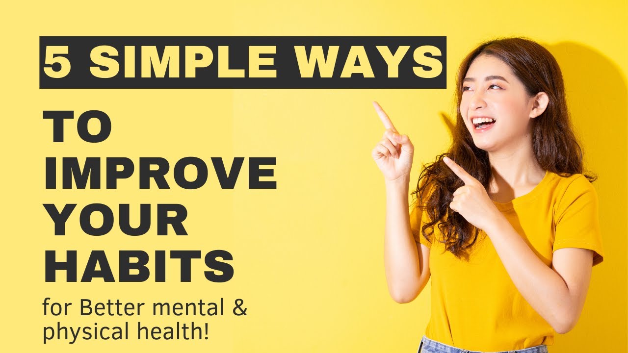 5 Simple Ways to Improve Your Habits (for Better mental & physical ...