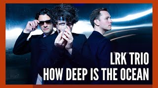 Lrk Trio “How Deep Is The Ocean” (I. Berlin)