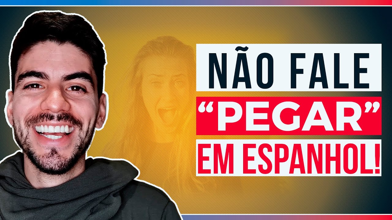 Não fale “pegar” em espanhol