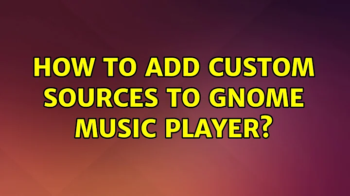 Ubuntu: How to add custom sources to GNOME Music Player? (2 Solutions!!)