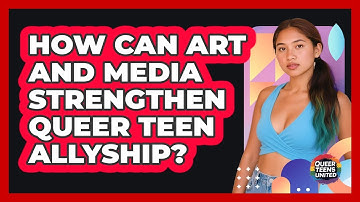 How Can Art And Media Strengthen Queer Teen Allyship? - Queer Teens United