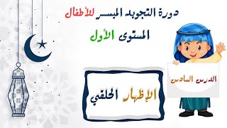 التجويد الميسر للأطفال | المستوى الأول| الدرس 6 : الإظهار الحلقي