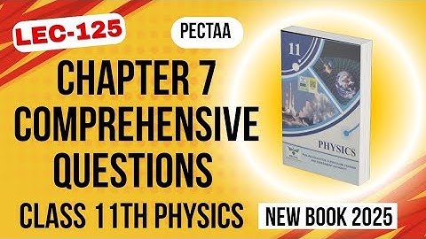Chapter 7 Comprehensive Questions | Class 11th Physics New Book 2025 | PECTAA