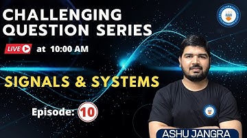 E10: Signals and Systems | Challenging Questions Series | Live at 10:00AM | Ashu Jangra