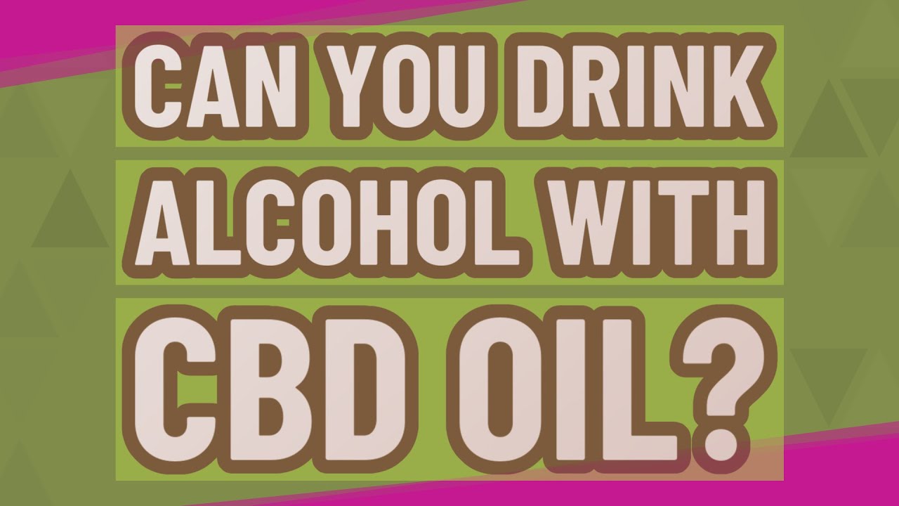 Can you drink alcohol with CBD oil?