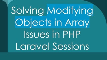 Solving Modifying Objects in Array Issues in PHP Laravel Sessions