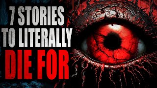 7 Stories to Literally Die For | Creepypasta Compilation