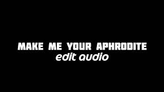 Make me your aphrodite - Edit audio 🎶