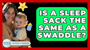 Is A Sleep Sack The Same As A Swaddle? - Raising A Toddler