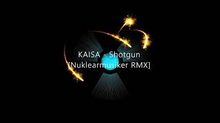 Kaisa - Shotgun [Nuklearmusiker RMX]