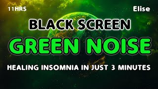 Sleep Faster With Green Noise Sound Cure Insomnia | Black Screen Brings Relaxation | 11 HOURS
