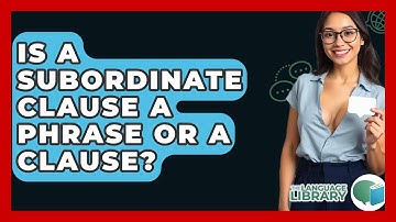 Is A Subordinate Clause A Phrase Or A Clause? - The Language Library