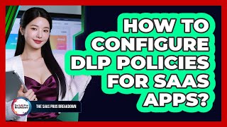 How To Configure DLP Policies For SaaS Apps?