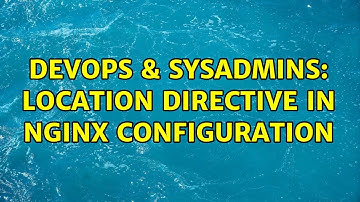 DevOps & SysAdmins: Location directive in nginx configuration