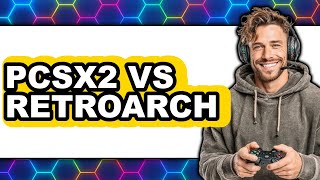 PCSX2 Vs RetroArch - Which Is Better?