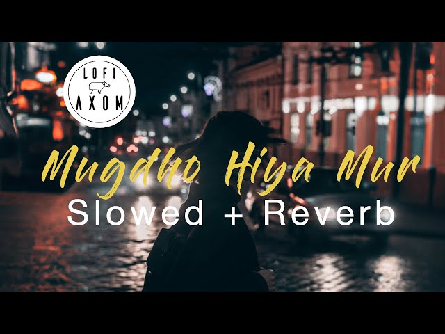 Mugdho Hiya Mur - Slowed and Reverb | Zubeen Garg | LOFI AXOM | Assamese lofi song class=