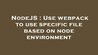 Nodejs Use Webpack To Use Specific File Based On Node Environment