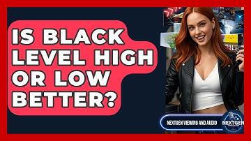 Is Black Level High Or Low Better? - NextGen Viewing and Audio