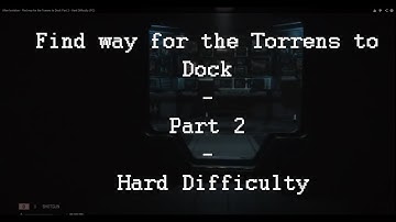 Alien Isolation - Find way for the Torrens to Dock Part 2 - Hard Difficulty (PC)
