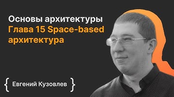 Основы архитектуры ПО. Глава 15 Space-based архитектура / Евгений Кузовлев