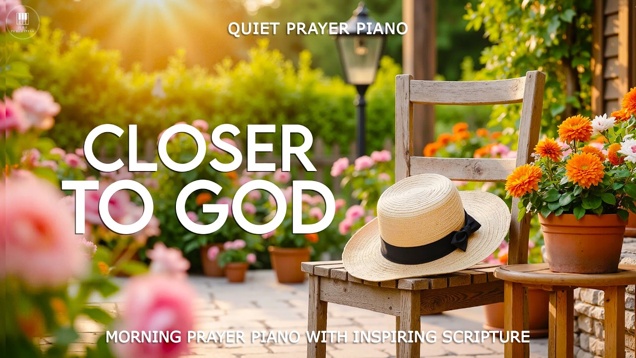 CLOSER TO GOD | Morning Prayer Piano with Encouraging Scripture & Peaceful Nature Scenes