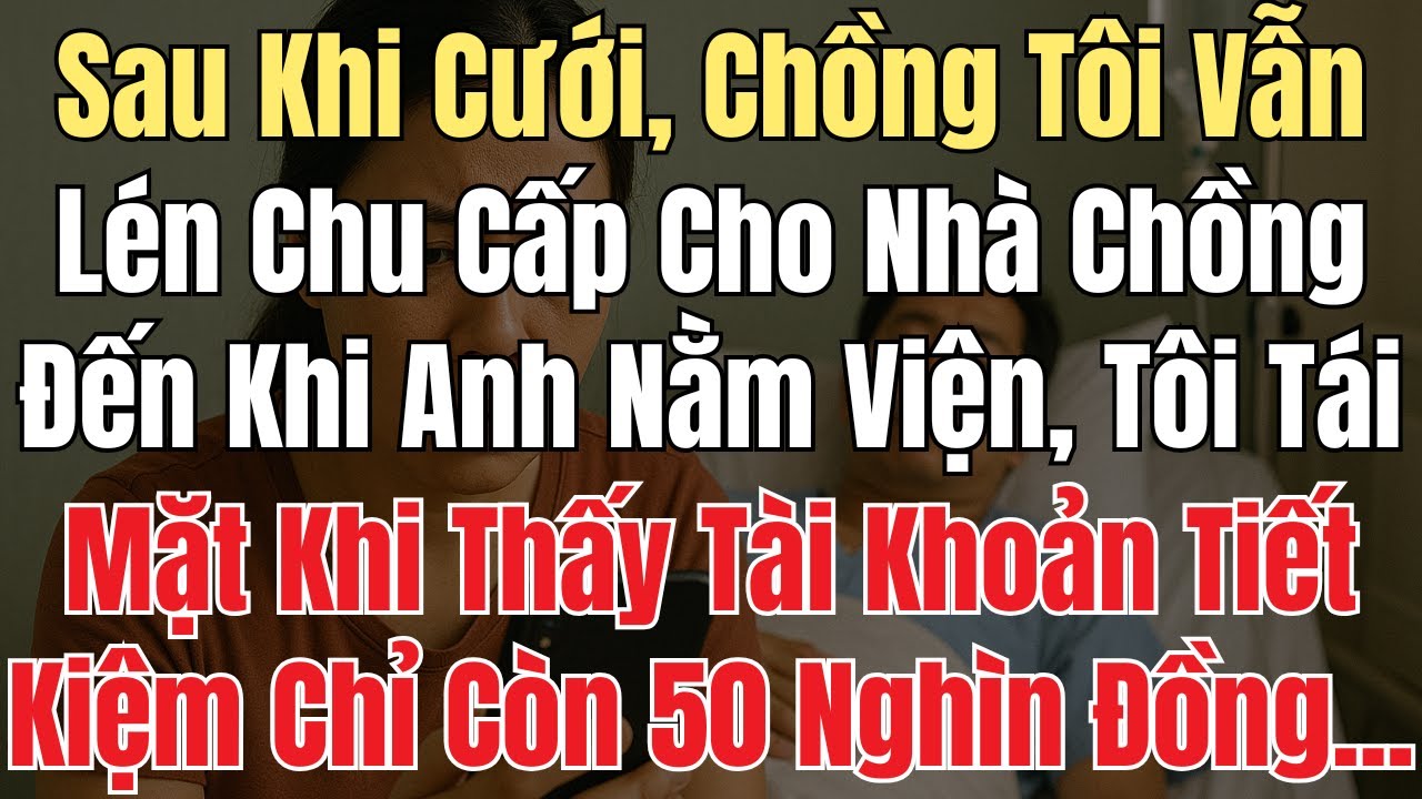 Sau Khi Cưới, Chông Lén Gửi Tiền Cho Mẹ Chồng Mua Nhà. Đến Khi Anh Nằm Viện, Tôi Tái Mặt Khi Thấy..