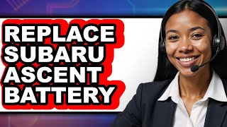 How to Replace Subaru Ascent Battery - Full Guide