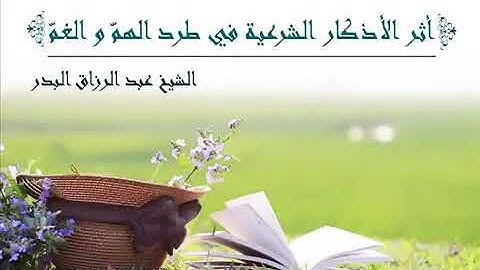 أثر الأذكار الشرعية في طرد الهم و الغم . عبد الرزاق البدر حفظه الله