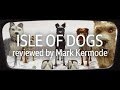 Isle Of Dogs reviewed by Mark Kermode