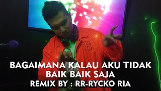 BAGAIMANA KALAU AKU TIDAK BAIK BAIK SAJA - JUDIKA [ REMIX BY RR - RYCKO RIA ]