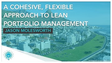 "A Cohesive, Flexible Approach to Lean Portfolio Management" | Jason Molesworth