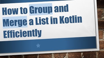 How to Group and Merge a List in Kotlin Efficiently