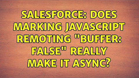 Salesforce: Does marking Javascript Remoting "buffer: false" really make it async?