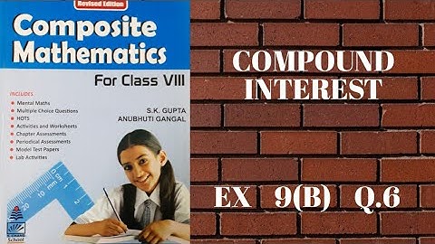 std 8 || exe 9(B) || Q.6 || compound interest || composite mathematics || s.chand