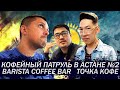 Кофейный Патруль в Нур-Султане/Астане №2 - Barista Coffee Bar/Точка Кофе