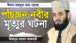 পাঁচজন নবীর মৃত্যুর ঘটনা শুনে চোখে পানি চলে এলো | মিজানুর রহমান আজহারী | Mizanur Rahman Azhari | Waz