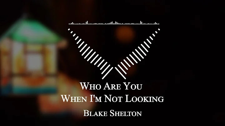 Blake Shelton - Who Are You When I'm Not Looking