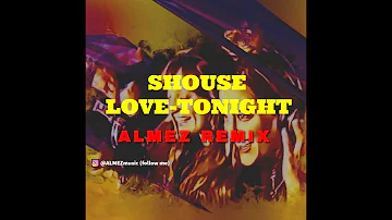 SHOUSE - Love tonight ( ALMEZ Remix )