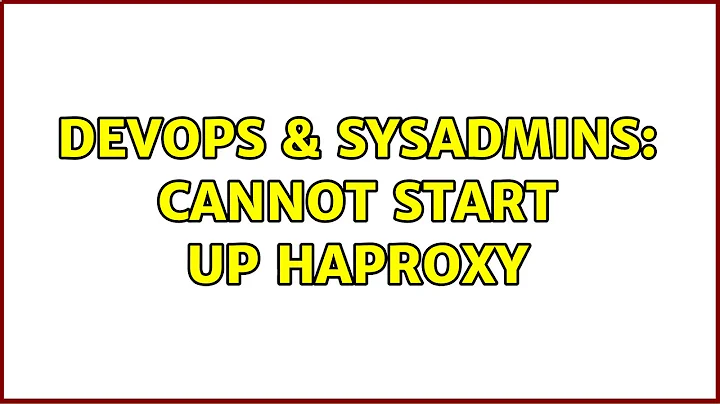 DevOps & SysAdmins: Cannot start up haproxy (3 Solutions!!)