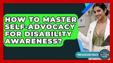 How To Master Self-advocacy For Disability Awareness? - Your Accessible Health