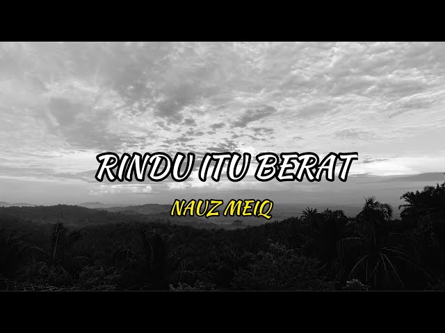Nauz Meiq - Rindu Itu Berat (Lirik Video) class=