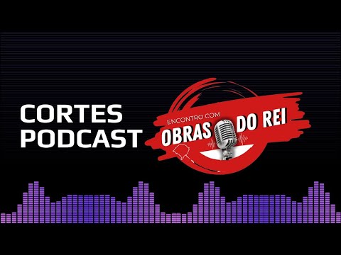 CORTES PODCAST ENCONTRO COM OBRAS DO REI #obrasdorei