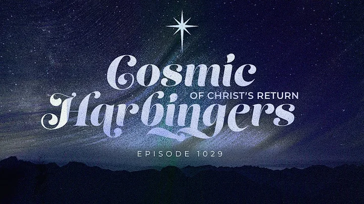 Cosmic Harbingers of Christ's Return | Episode 1029
