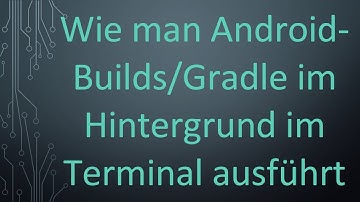 Wie man Android-Builds/Gradle im Hintergrund im Terminal ausführt
