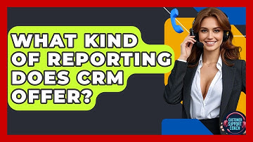 What Kind Of Reporting Does CRM Offer? - Customer Support Coach