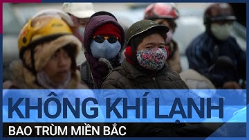 Không khí lạnh mạnh bao trùm, miền Bắc chính thức đón đợt rét sâu nhất kể từ đầu mùa | VTC Tin mới