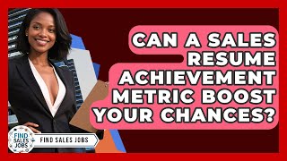 Can A Sales Resume Achievement Metric Boost Your Chances? - Find Sales Jobs