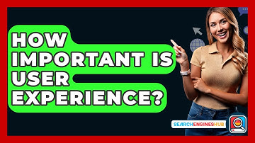 How Important Is User Experience? - SearchEnginesHub.com