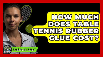 How Much Does Table Tennis Rubber Glue Cost? - The Racket Xpert